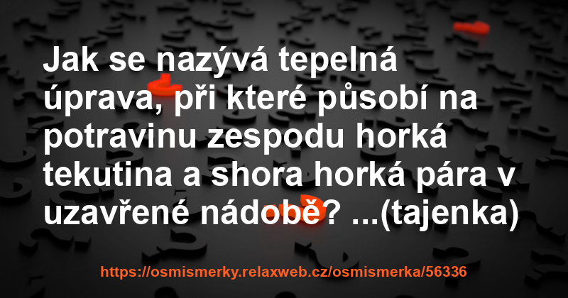 Osmisměrka 56336 Jak se nazývá tepelná úprava při které